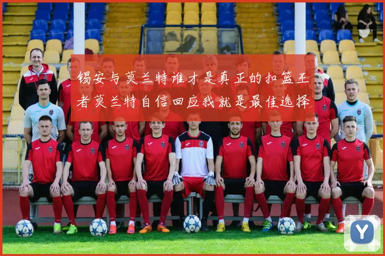 锡安与莫兰特谁才是真正的扣篮王者莫兰特自信回应我就是最佳选择
